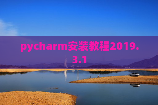 pycharm安装教程2019.3.1 pycharm安装教程2019.3.1